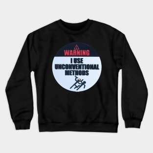 Warning - I use unconventional methods Crewneck Sweatshirt